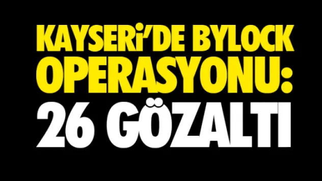 Kayseri'de 'Bylock' operasyonu: 26 gözaltı