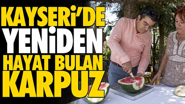 KAYSERi'DE  YENİDEN HAYAT BULAN KARPUZ