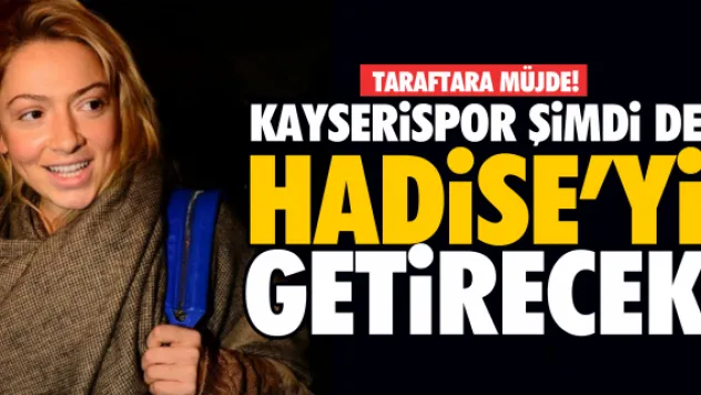 KAYSERİSPOR ŞİMDİ DE HADİSE'Yİ GETİRECEK