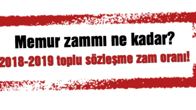 Memur zammı ne kadar 2018-2019 toplu sözleşme zam oranı!