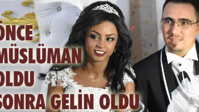 Önce Müslüman sonra gelin oldu