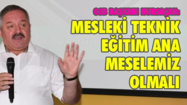 OSB Başkanı Nursaçan: Mesleki Teknik Eğitim ana meselemiz olmalı