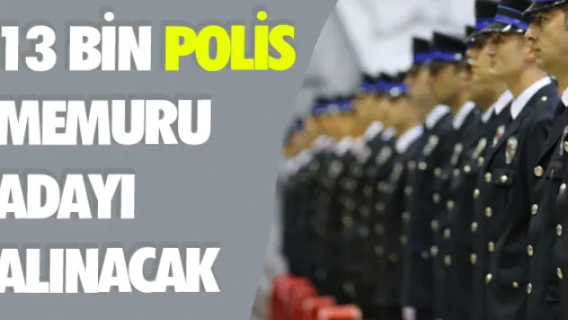 13 bin polis memuru adayı alınacak