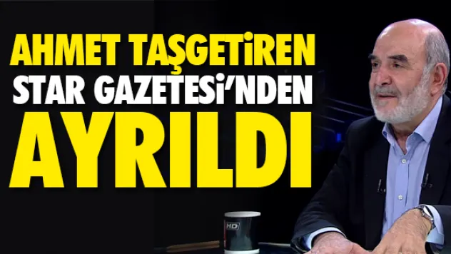 AHMET TAŞGETiREN STAR GAZETESi'NDEN AYRILDI
