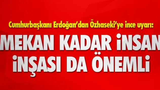 Cumhurbaşkanı Erdoğan'dan Özhaseki'ye ince uyarı