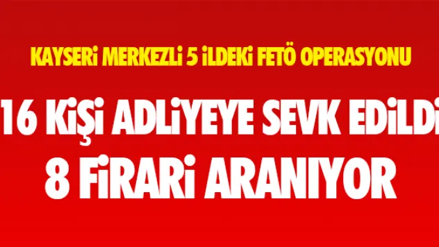 KAYSERİ MERKEZLİ 5 İLDEKİ FETÖ OPERASYONU