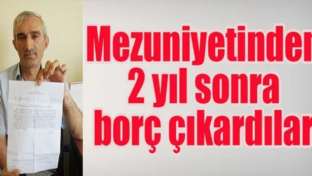 Mezuniyetinden 2 yıl sonra borç çıkardılar