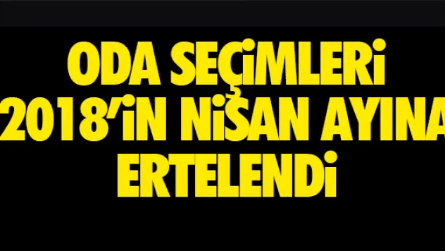 ODA SEÇiMLERi 2018'iN NiSAN AYINA ERTELENDi
