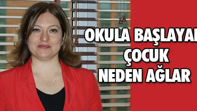 OKULA BAŞLAYAN ÇOCUK NEDEN AĞLAR?