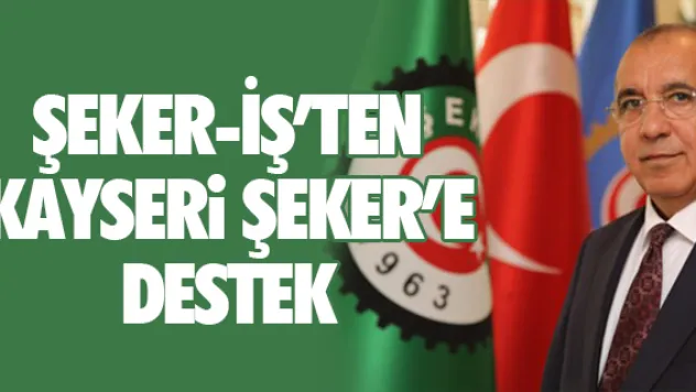 ŞEKER-İŞ'TEN KAYSERi ŞEKER'E DESTEK
