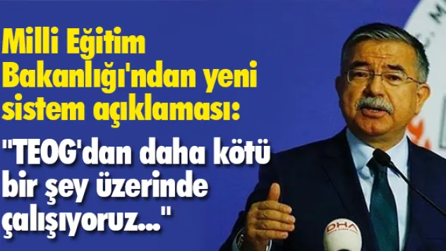 &quotTEOG'dan daha kötü bir şey üzerinde çalışıyoruz...''