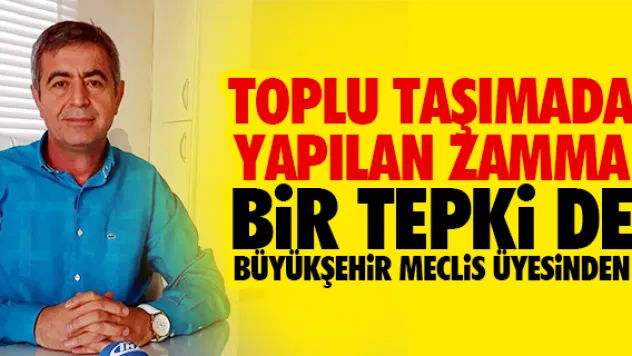 TOPLU TAŞIMADA YAPILAN ZAMMA TEPKİLER DEVAM EDİYOR