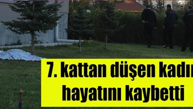 7. kattan düşen kadın  hayatını kaybetti