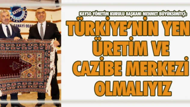 Büyüksimitçi: Türkiye'nin yeni üretim ve cazibe merkezi olmalıyız