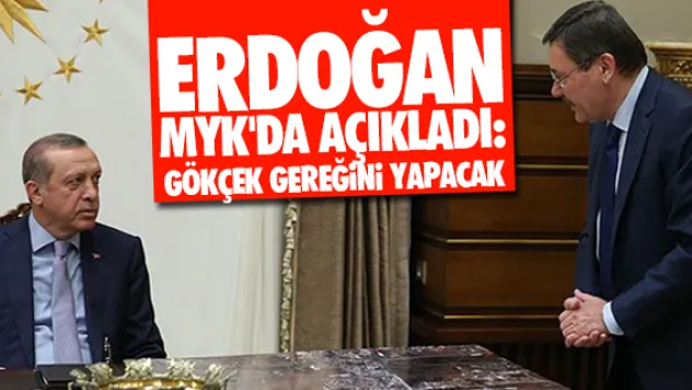 ERDOĞAN MYK'DA AÇIKLADI: GÖKÇEK GEREĞiNi YAPACAK