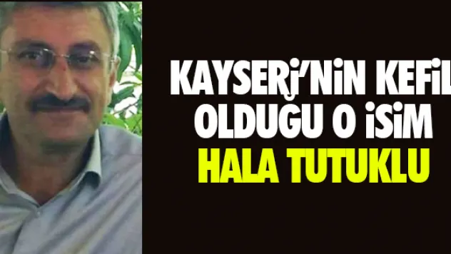 Kayseri'nin kefil olduğu o isim hala tutuklu