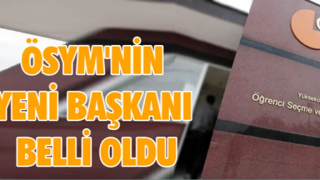 ÖSYM'nin yeni başkanı belli oldu