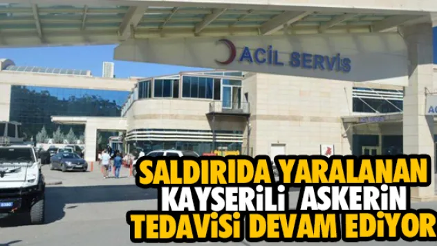 SALDIRIDA YARALANAN KAYSERiLi  ASKERiN TEDAViSi DEVAM EDiYOR