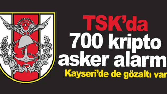 TSK'da 700 kripto asker alarmı