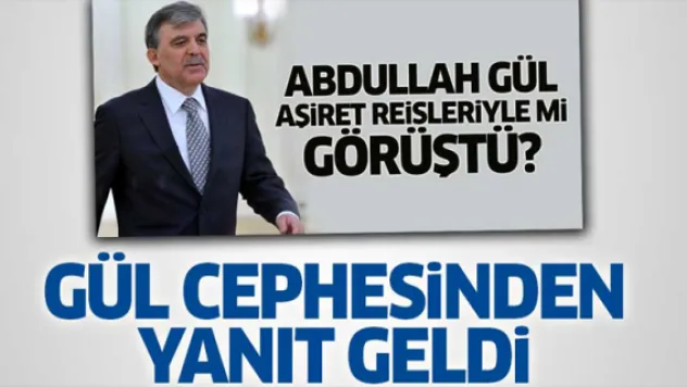 མ aşiret reisiyle gizlice buluştu' iddiasına Abdullah Gül cephesinden cevap