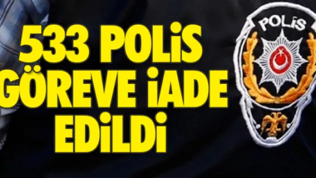 533 polis göreve iade edildi