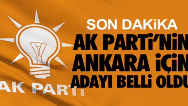 AK PARTi'NiN ANKARA iÇiN ADAYI BELLi OLDU