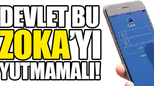 DEVLET BU ZOKA'YI YUTMAMALI!