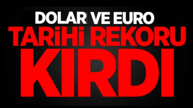 Dolar ve Euro tarihi rekoru kırdı