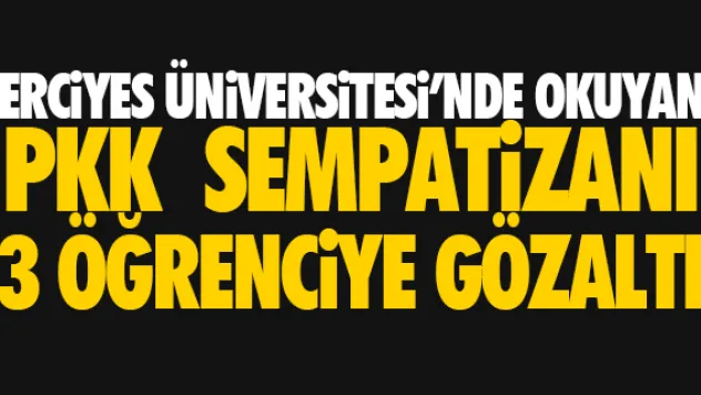 ERCiYES ÜNiVERSiTESi'NDE PKK OPERASYONU