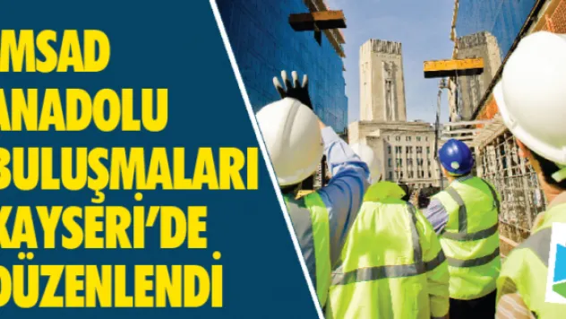 İMSAD Anadolu Buluşmaları Kayseri'de düzenlendi 