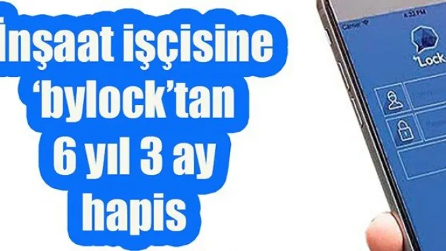 İnşaat işçisine 'bylock'tan 6 yıl 3 ay hapis