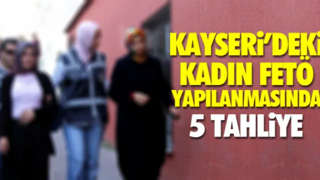 KAYSERi'DEKi KADIN FETÖ YAPILANMASINDA 5 TAHLiYE