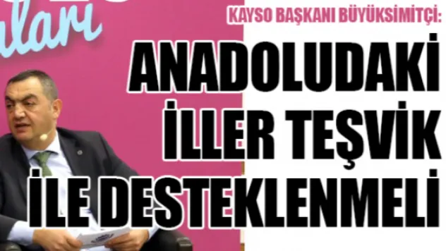 KAYSO Başkanı Büyüksimitçi: Anadoludaki iller teşvik ile desteklenmeli