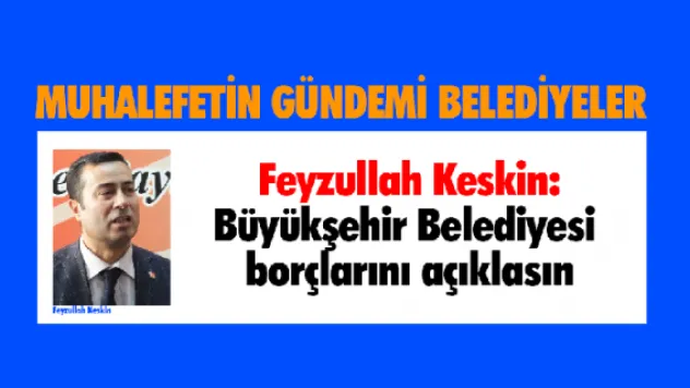 KESKİN: Büyükşehir Belediyesi borçlarını açıklasın