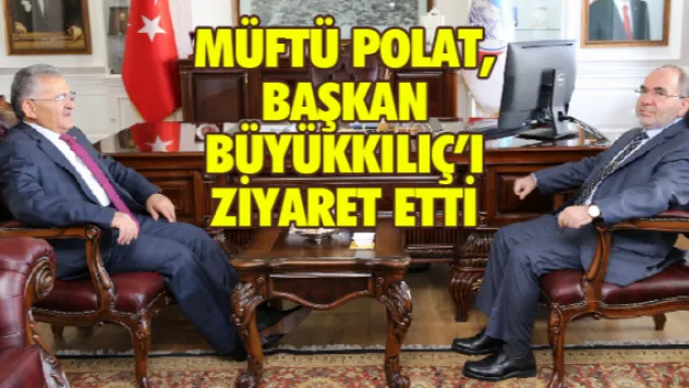 Müftü Polat, Başkan Büyükkılıç'ı ziyaret etti  