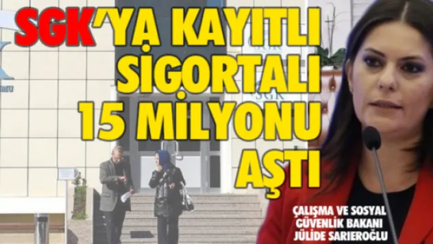 SGK'ya kayıtlı sigortalı 15 milyonu aştı