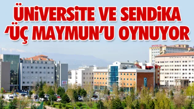ÜNiVERSiTE VE SENDiKA 'ÜÇ MAYMUN'U OYNUYOR