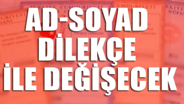 Ad-soyad dilekçe ile değişecek