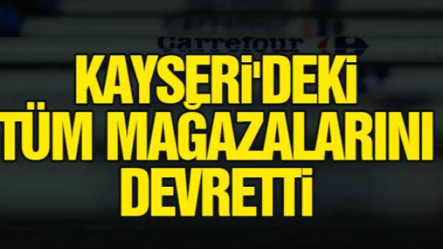 KAYSERi'DEKi TÜM MAĞAZALARINI DEVRETTi
