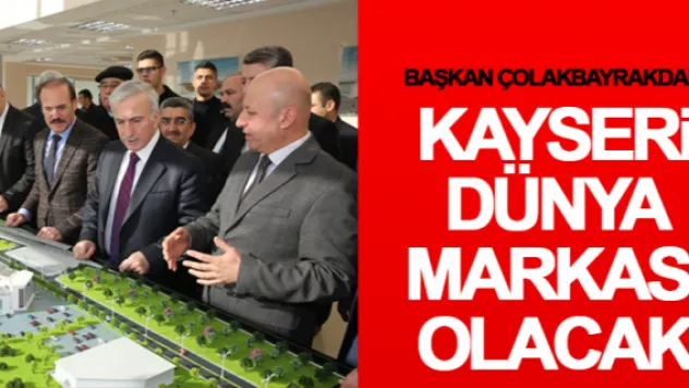 &quotKAYSERi DÜNYA MARKASI OLACAK&quot