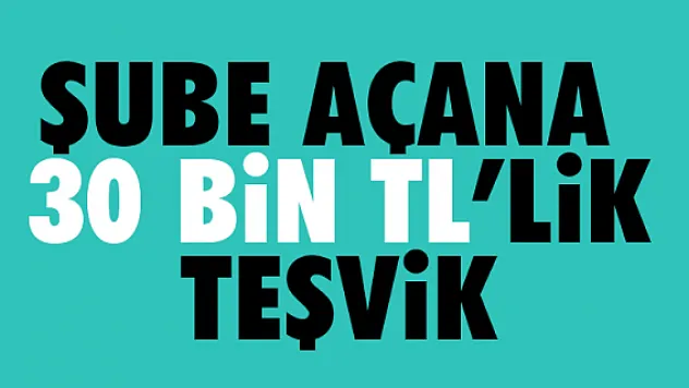 Şube açana 30 bin TL'lik teşvik