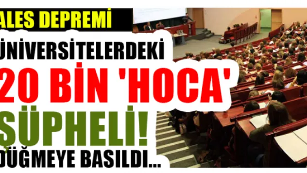 Üniversitelerdeki 20 bin 'hoca' şüpheli! Düğmeye basıldı...