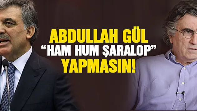 Abdullah Gül 'ham hum şaralop' yapmasın!