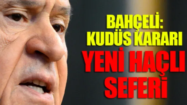 Bahçeli: Kudüs kararı yeni Haçlı Seferi