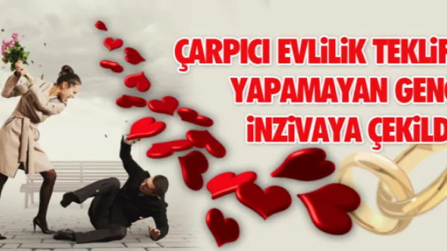 Çarpıcı evlilik teklifi yapamayan genç inzivaya çekildi