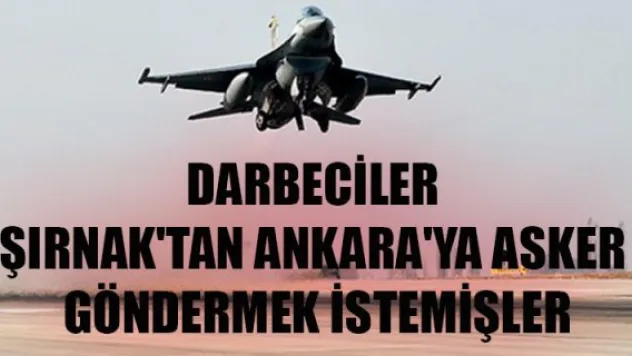 DARBECİLER ŞIRNAK'TAN ANKARA'YA ASKER GÖNDERMEK İSTEMİŞLER