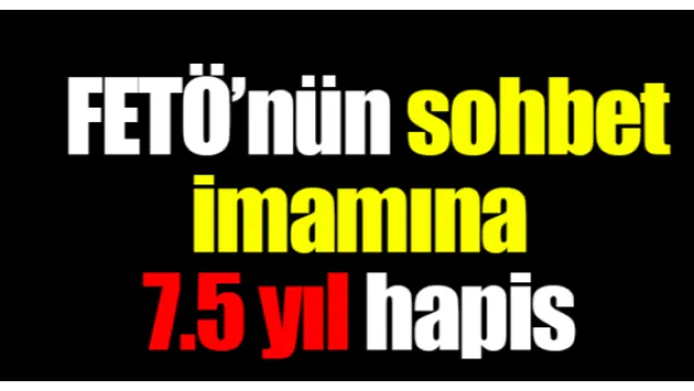  FETÖ'nün sohbet imamına 7.5 yıl hapis 