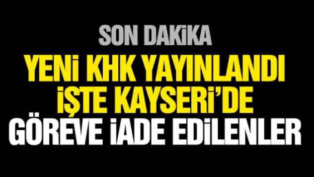iŞTE KAYSERi'DE GÖREVE iADE EDiLENLER