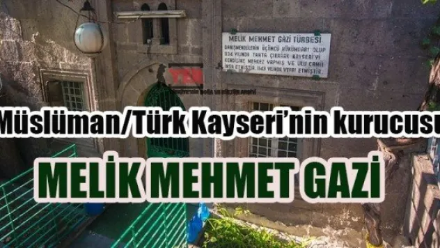 Müslüman/Türk Kayseri'nin kurucusu             MELİK MEHMET GAZİ