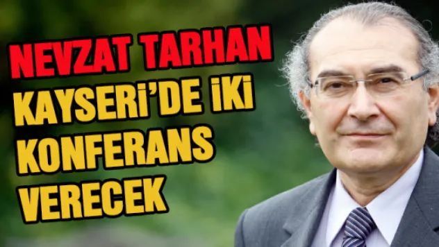 Nevzat Tarhan Kayseri'de iki konferans verecek